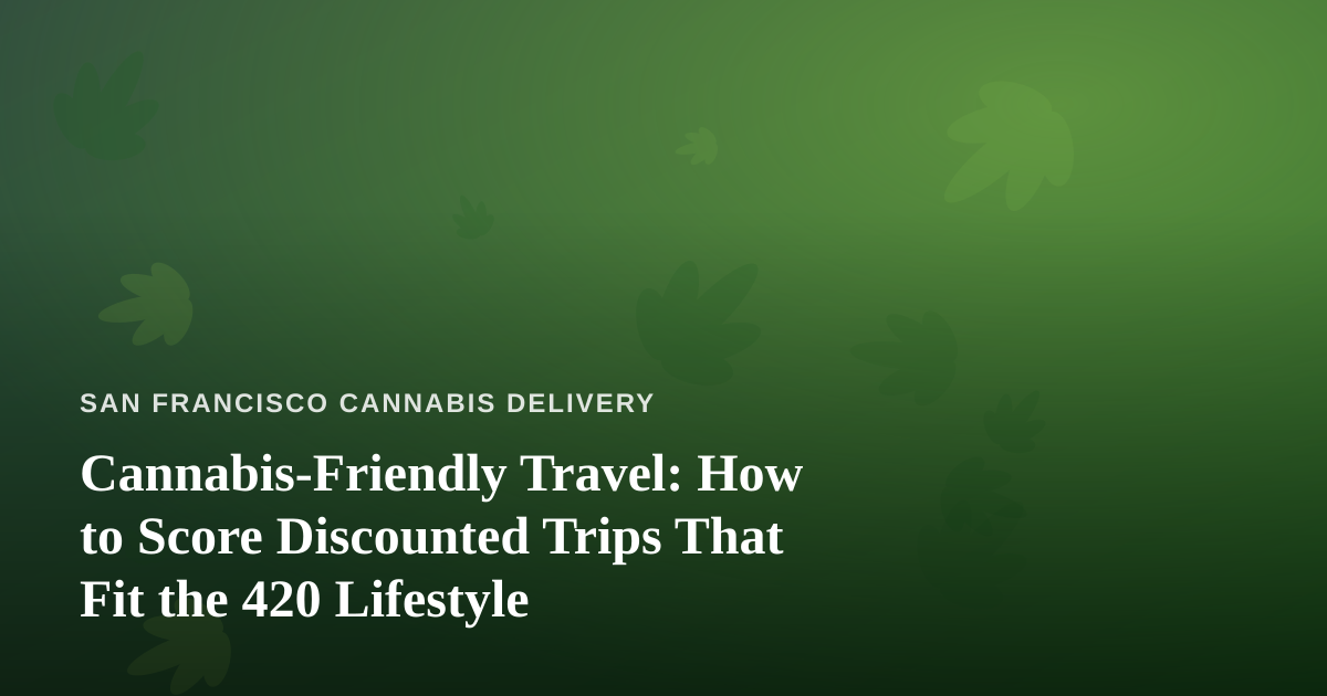 Cannabis-Friendly Travel: How to Score Discounted Trips That Fit the 420 Lifestyle