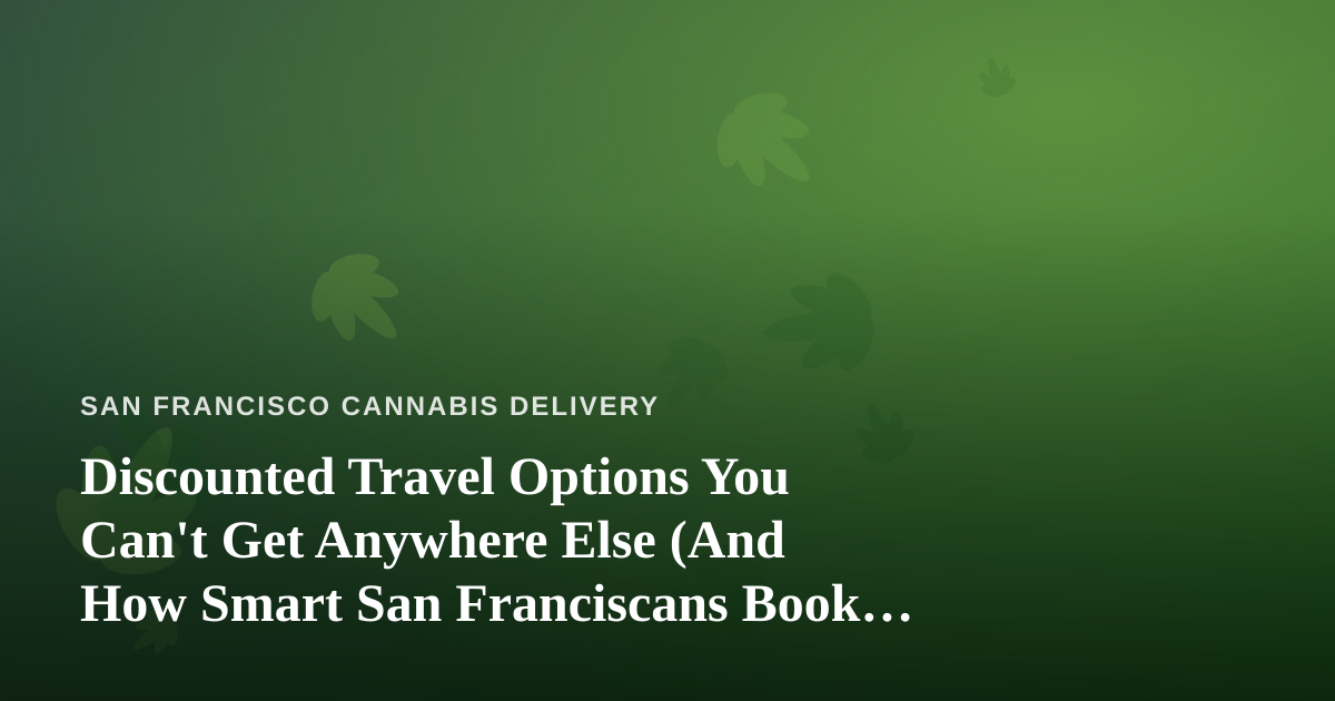 Discounted Travel Options You Can’t Get Anywhere Else (And How Smart San Franciscans Book Them)