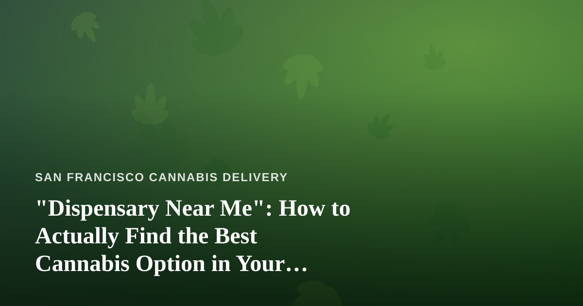 “Dispensary Near Me”: How to Actually Find the Best Cannabis Option in Your Neighborhood