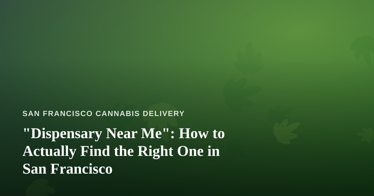 “Dispensary Near Me”: How to Actually Find the Right One in San Francisco