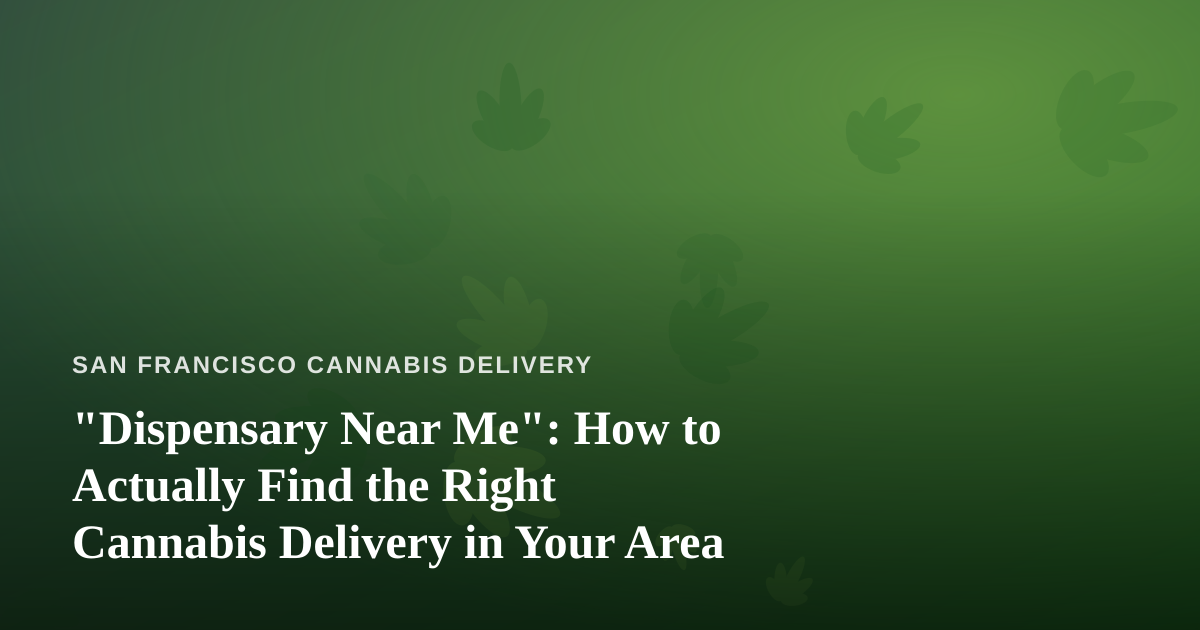 “Dispensary Near Me”: How to Actually Find the Right Cannabis Delivery in Your Area