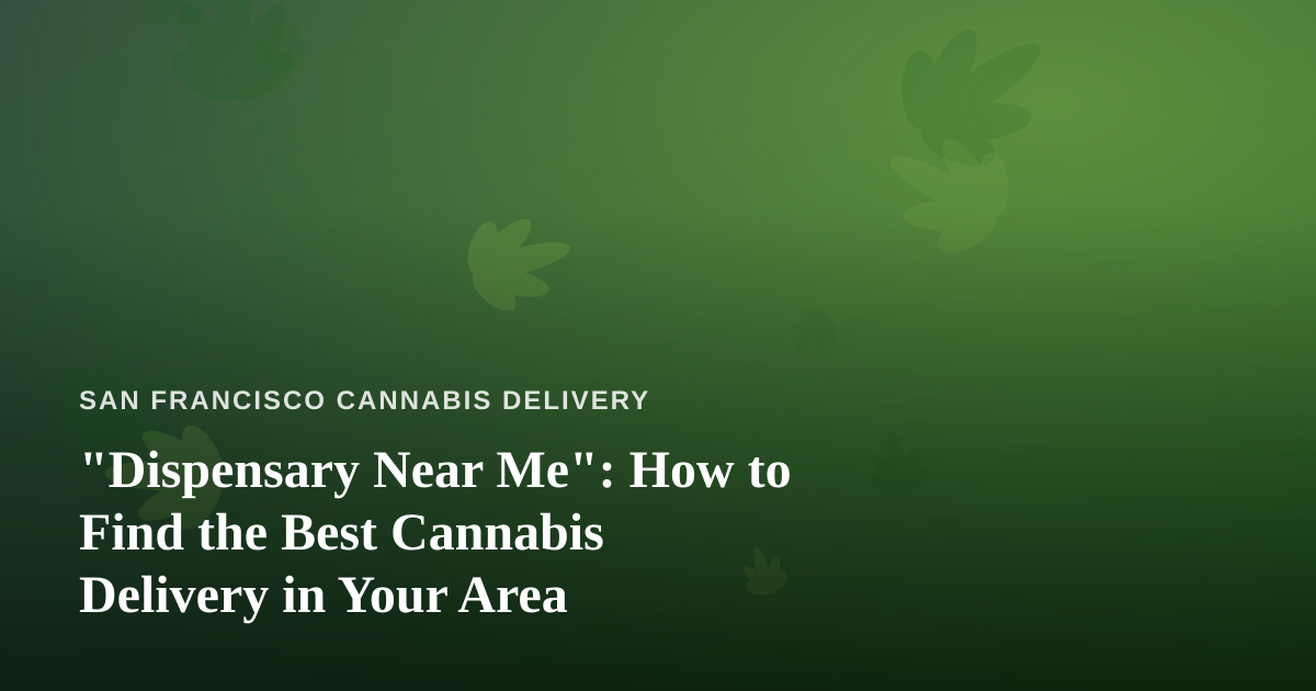 “Dispensary Near Me”: How to Find the Best Cannabis Delivery in Your Area