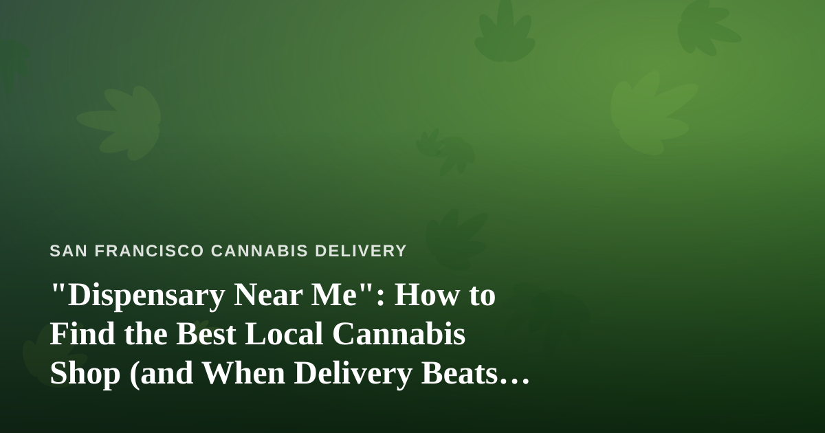 “Dispensary Near Me”: How to Find the Best Local Cannabis Shop (and When Delivery Beats the Trip)