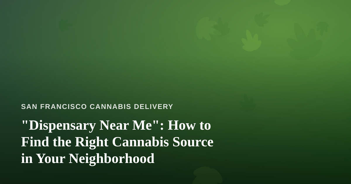“Dispensary Near Me”: How to Find the Right Cannabis Source in Your Neighborhood