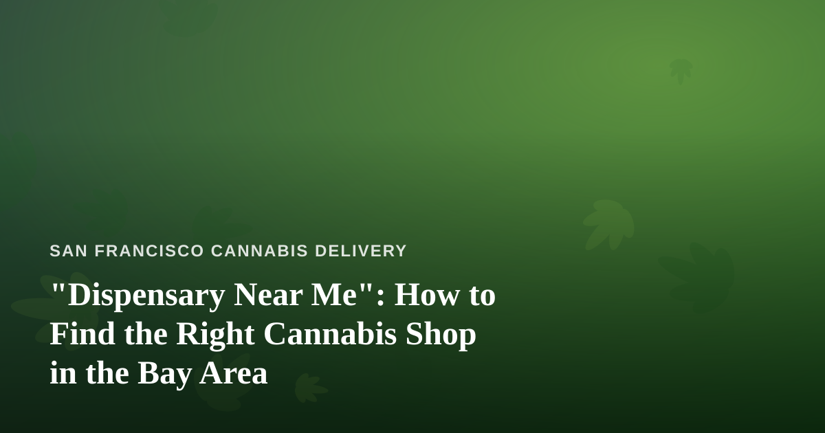 “Dispensary Near Me”: How to Find the Right Cannabis Shop in the Bay Area