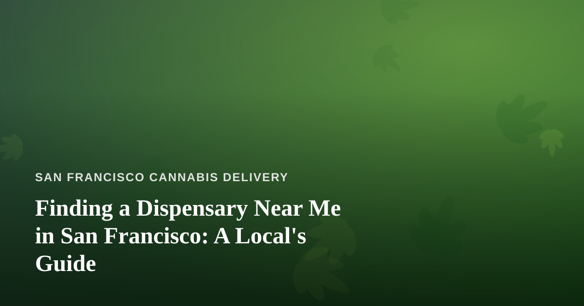 Finding a Dispensary Near Me in San Francisco: A Local’s Guide