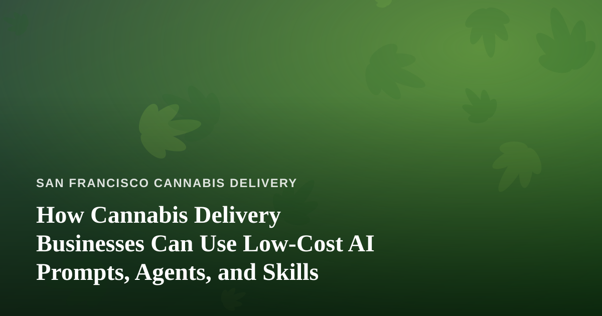 How Cannabis Delivery Businesses Can Use Low-Cost AI Prompts, Agents, and Skills