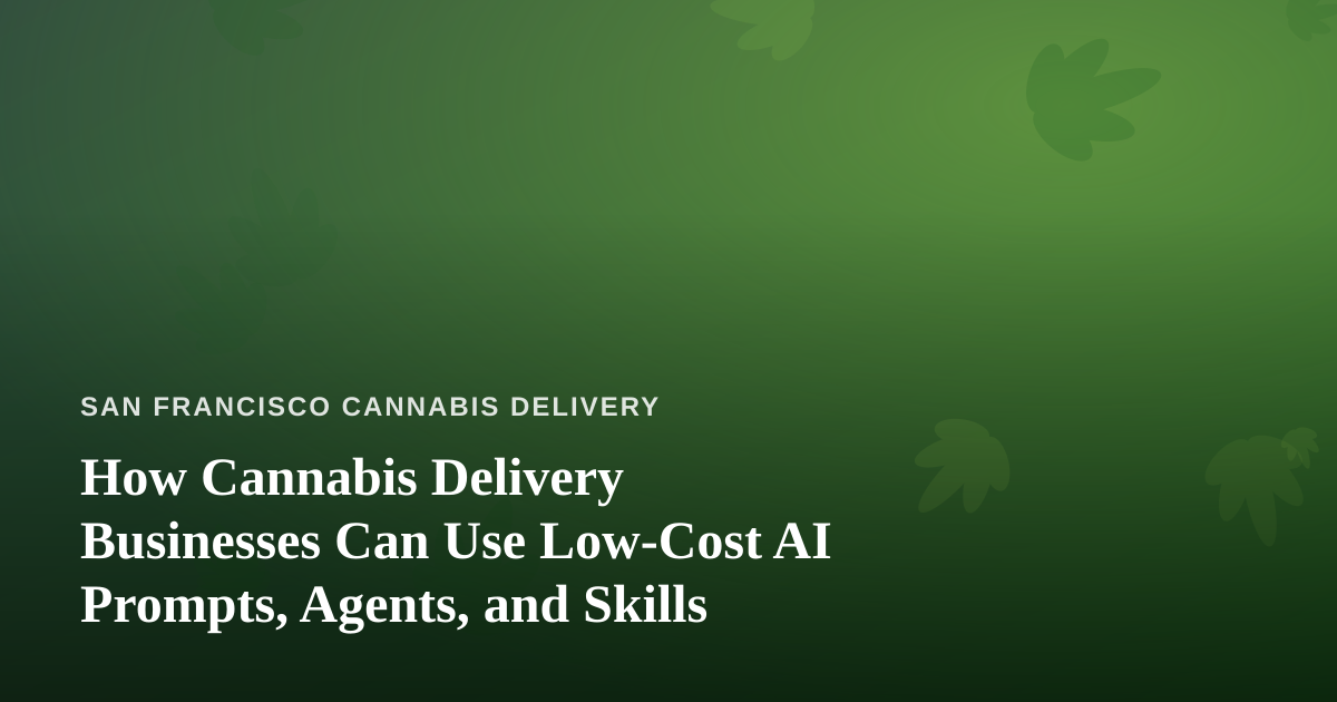How Cannabis Delivery Businesses Can Use Low-Cost AI Prompts, Agents, and Skills