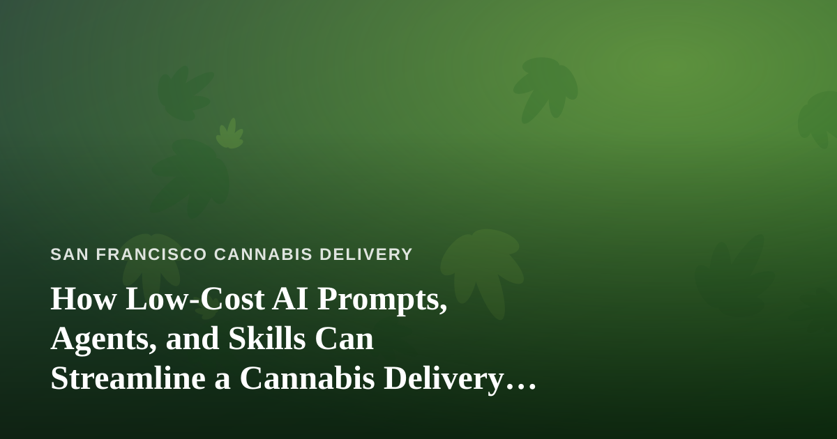 How Low-Cost AI Prompts, Agents, and Skills Can Streamline a Cannabis Delivery Business