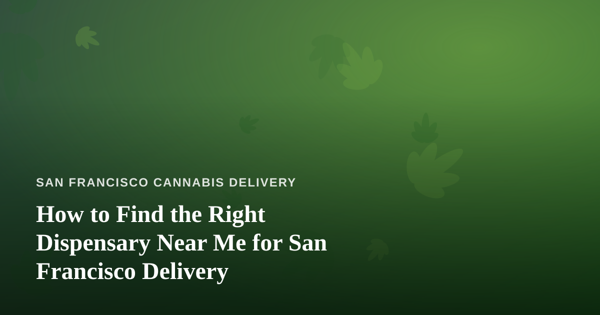 How to Find the Right Dispensary Near Me for San Francisco Delivery