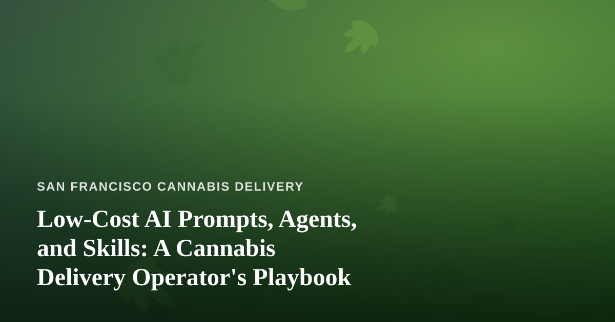 Low-Cost AI Prompts, Agents, and Skills: A Cannabis Delivery Operator’s Playbook
