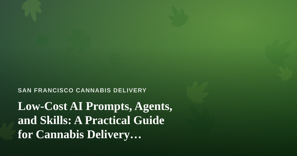 Low-Cost AI Prompts, Agents, and Skills: A Practical Guide for Cannabis Delivery Operators