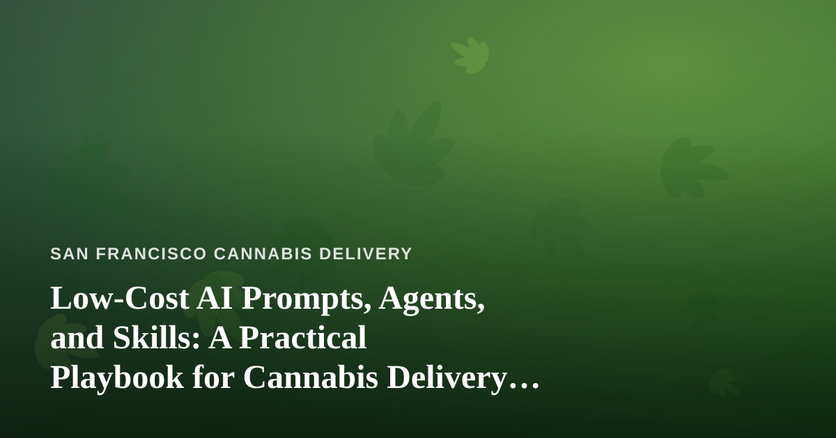 Low-Cost AI Prompts, Agents, and Skills: A Practical Playbook for Cannabis Delivery Operators