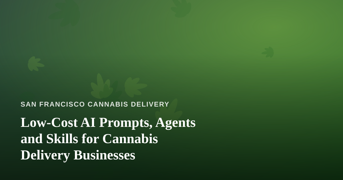 Low-Cost AI Prompts, Agents and Skills for Cannabis Delivery Businesses