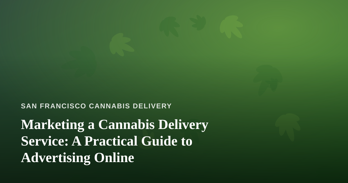 Marketing a Cannabis Delivery Service: A Practical Guide to Advertising Online