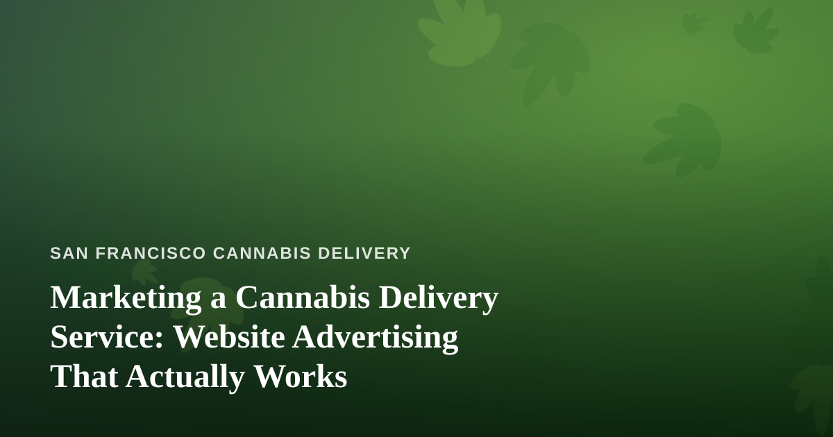 Marketing a Cannabis Delivery Service: Website Advertising That Actually Works