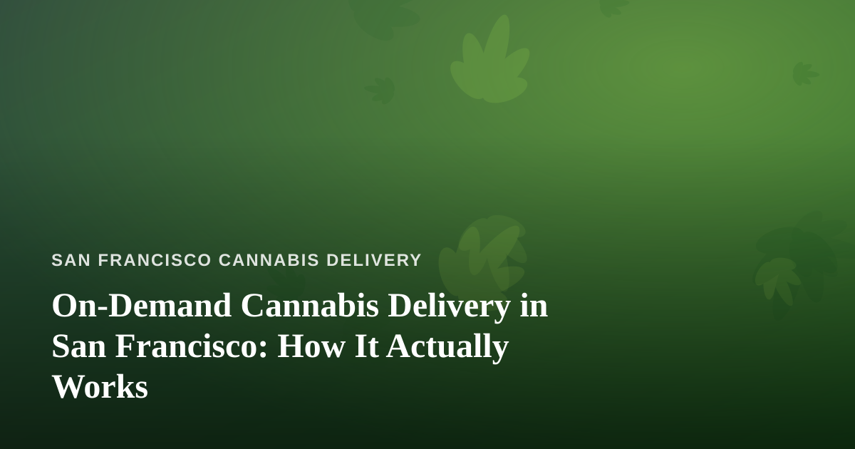 On-Demand Cannabis Delivery in San Francisco: How It Actually Works