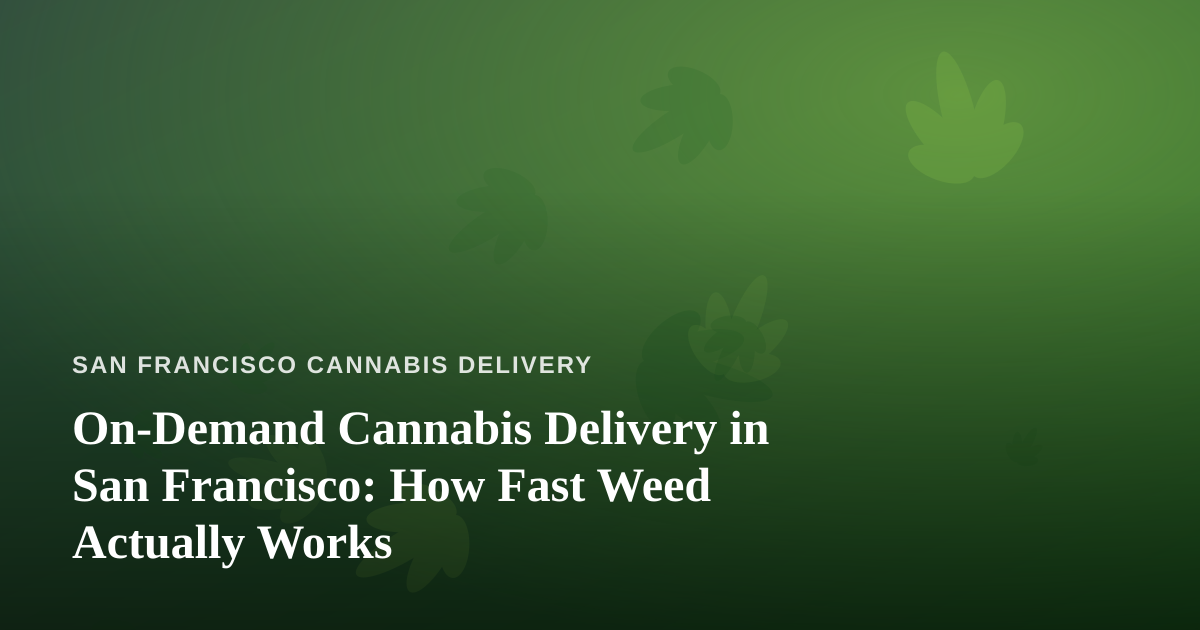 On-Demand Cannabis Delivery in San Francisco: How Fast Weed Actually Works