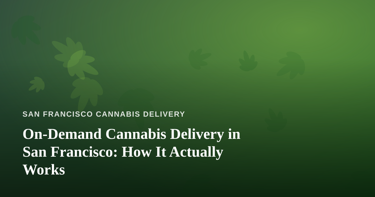 On-Demand Cannabis Delivery in San Francisco: How It Actually Works