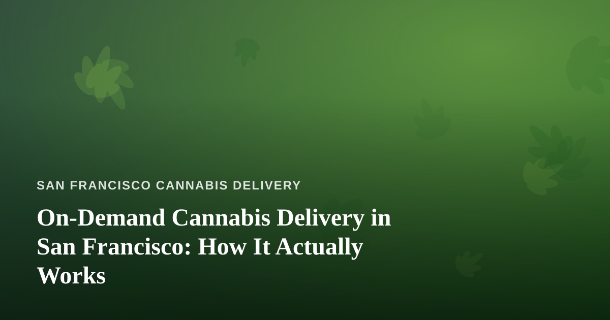 On-Demand Cannabis Delivery in San Francisco: How It Actually Works
