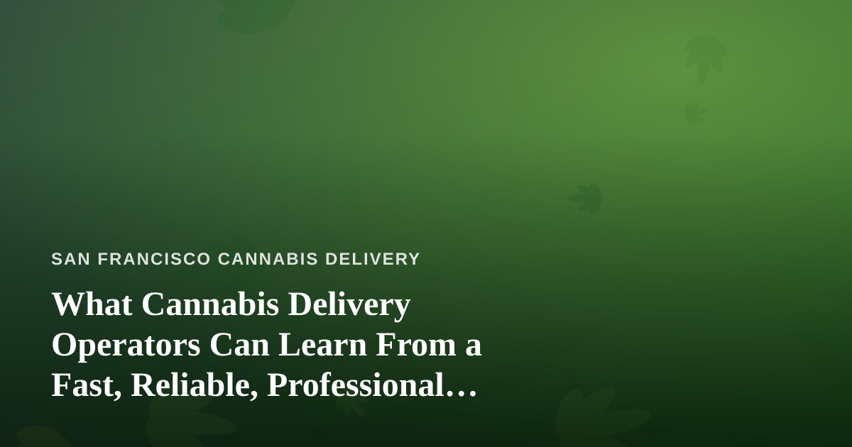 What Cannabis Delivery Operators Can Learn From a Fast, Reliable, Professional Lawn Care Company