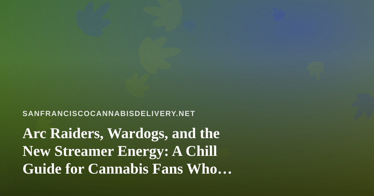 Arc Raiders, Wardogs, and the New Streamer Energy: A Chill Guide for Cannabis Fans Who Game