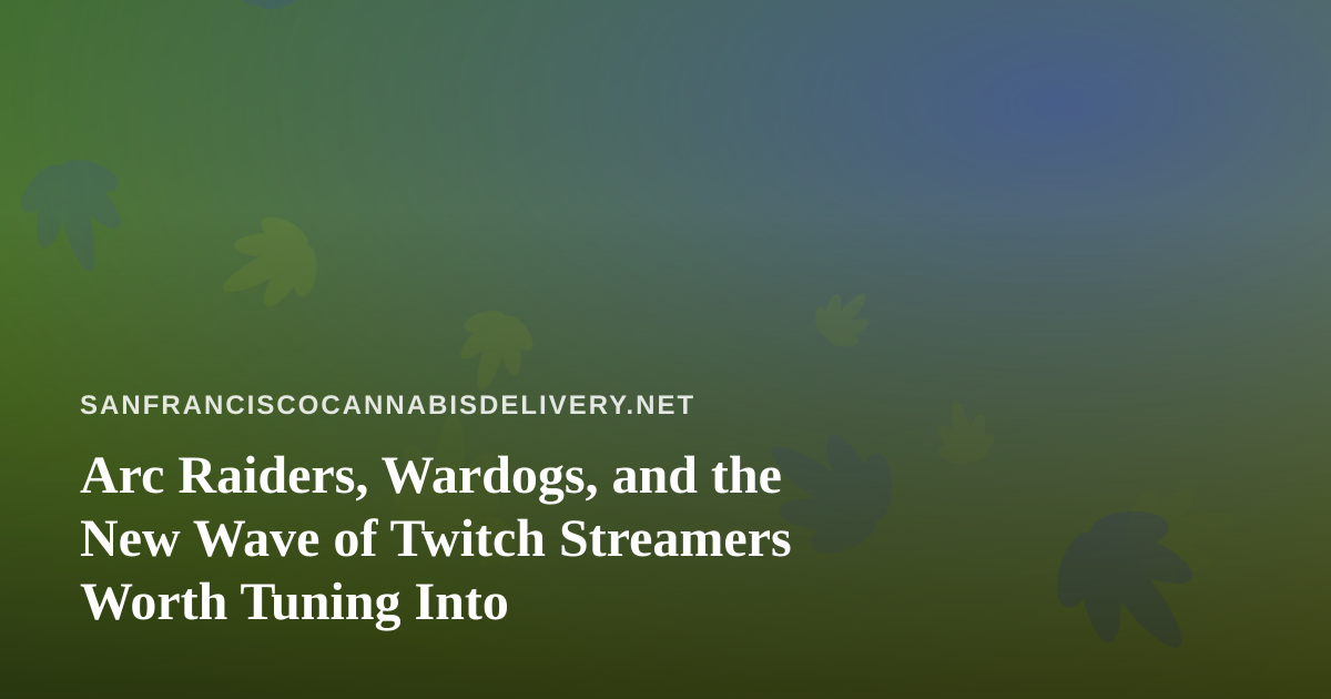 Arc Raiders, Wardogs, and the New Wave of Twitch Streamers Worth Tuning Into