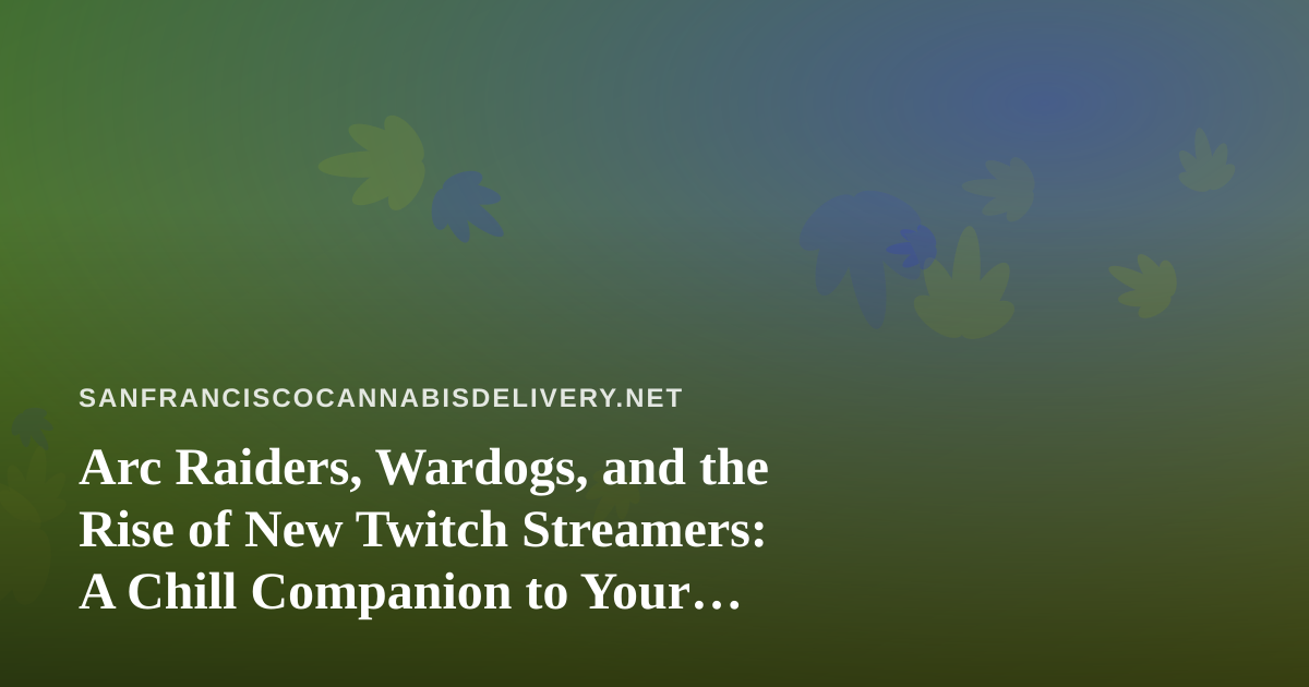 Arc Raiders, Wardogs, and the Rise of New Twitch Streamers: A Chill Companion to Your Delivery Wait