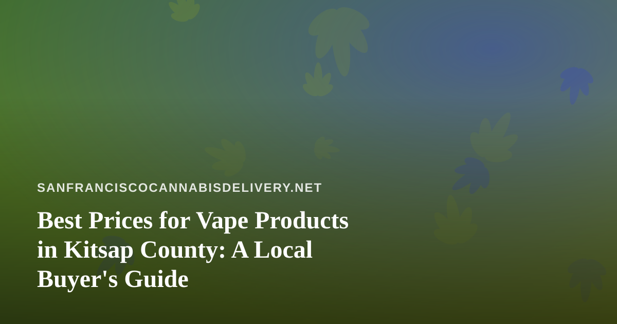 Best Prices for Vape Products in Kitsap County: A Local Buyer’s Guide