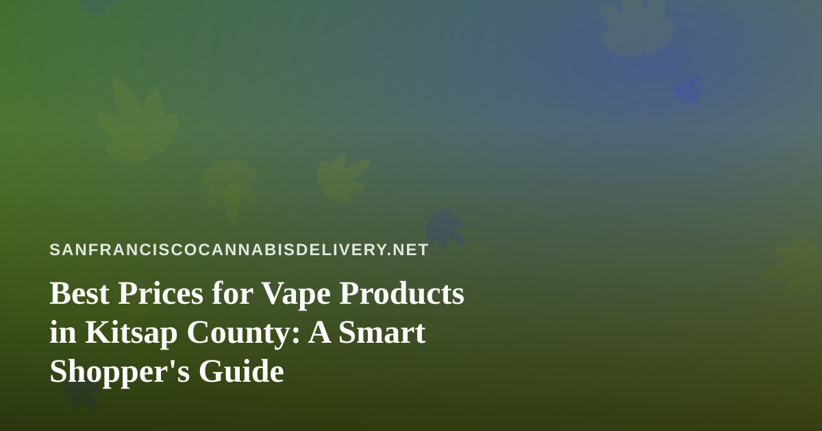 Best Prices for Vape Products in Kitsap County: A Smart Shopper’s Guide
