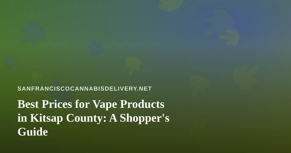 Best Prices for Vape Products in Kitsap County: A Shopper’s Guide
