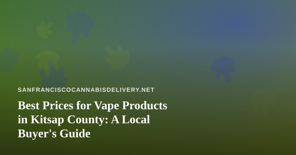 Best Prices for Vape Products in Kitsap County: A Local Buyer’s Guide