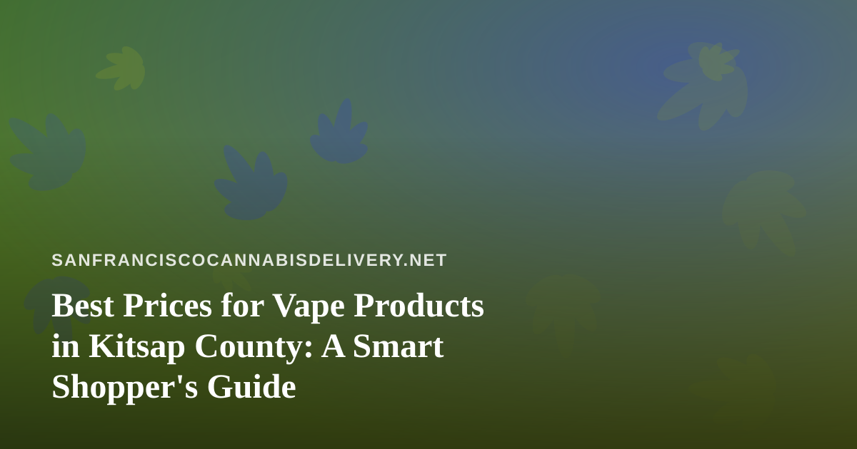 Best Prices for Vape Products in Kitsap County: A Smart Shopper’s Guide