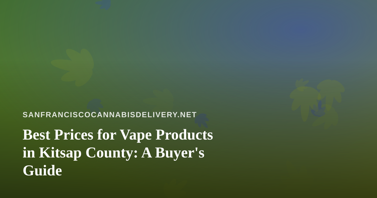 Best Prices for Vape Products in Kitsap County: A Buyer’s Guide