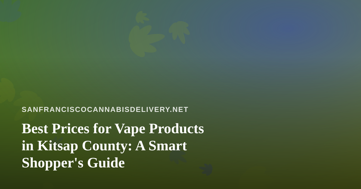 Best Prices for Vape Products in Kitsap County: A Smart Shopper’s Guide