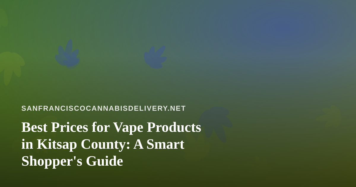 Best Prices for Vape Products in Kitsap County: A Smart Shopper’s Guide