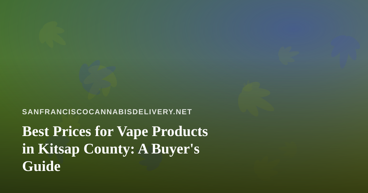 Best Prices for Vape Products in Kitsap County: A Buyer’s Guide