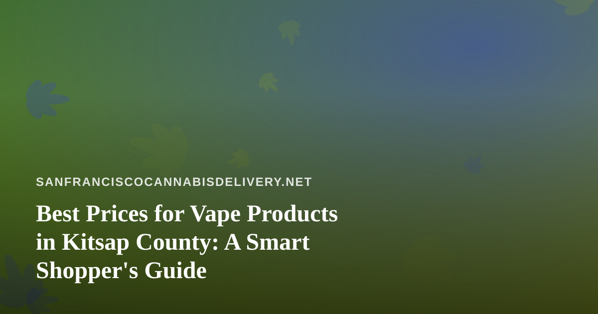 Best Prices for Vape Products in Kitsap County: A Smart Shopper’s Guide