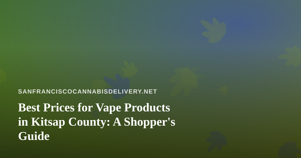 Best Prices for Vape Products in Kitsap County: A Shopper’s Guide