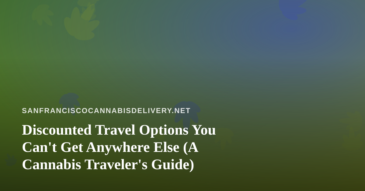 Discounted Travel Options You Can’t Get Anywhere Else (A Cannabis Traveler’s Guide)
