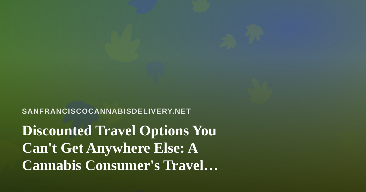 Discounted Travel Options You Can’t Get Anywhere Else: A Cannabis Consumer’s Travel Guide