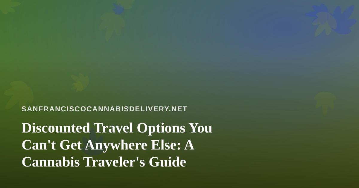 Discounted Travel Options You Can’t Get Anywhere Else: A Cannabis Traveler’s Guide