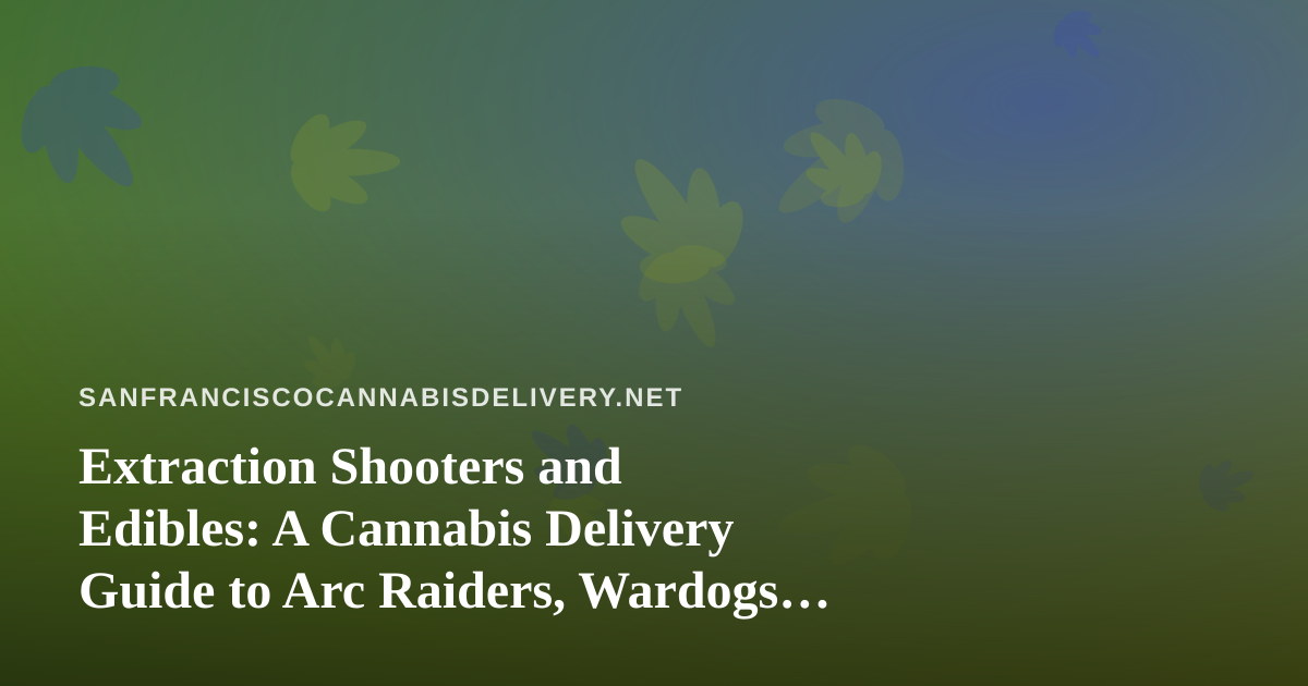 Extraction Shooters and Edibles: A Cannabis Delivery Guide to Arc Raiders, Wardogs, and Chill Twitch Nights