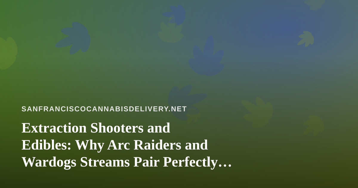 Extraction Shooters and Edibles: Why Arc Raiders and Wardogs Streams Pair Perfectly With a Slow Night In