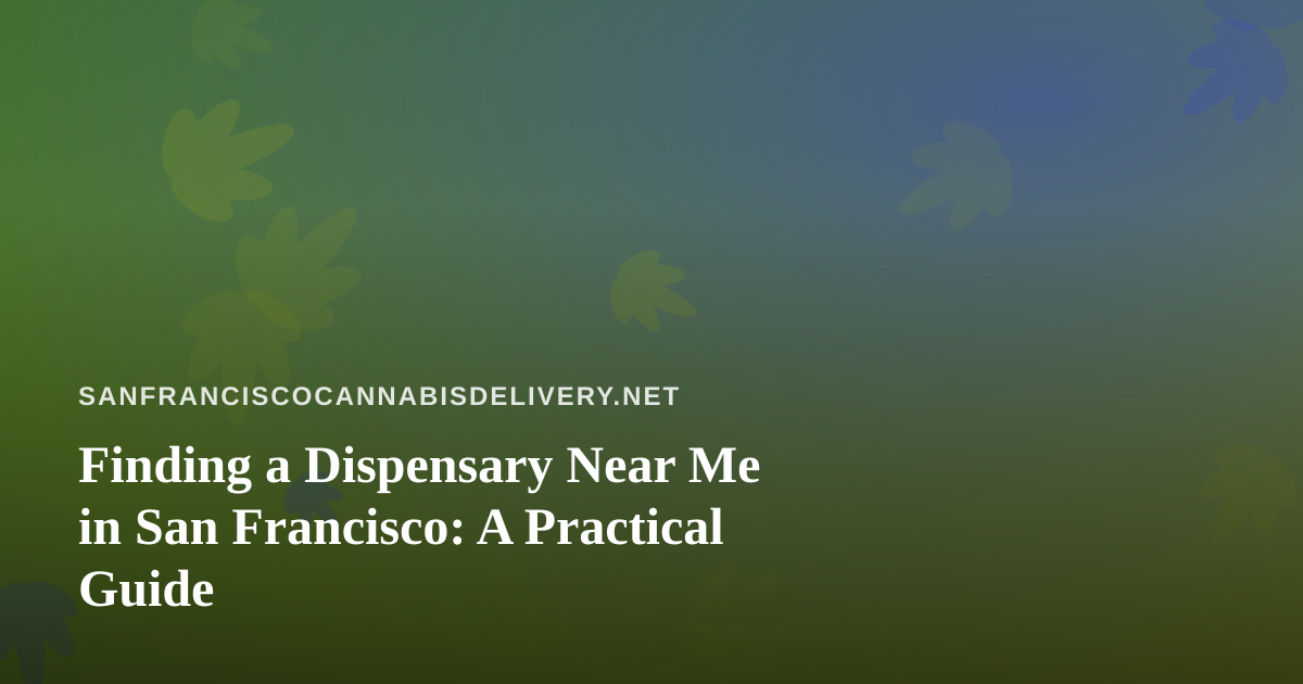 Finding a Dispensary Near Me in San Francisco: A Practical Guide