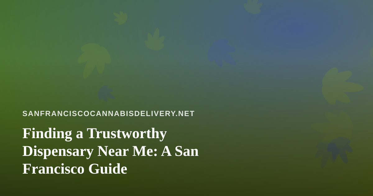 Finding a Trustworthy Dispensary Near Me: A San Francisco Guide
