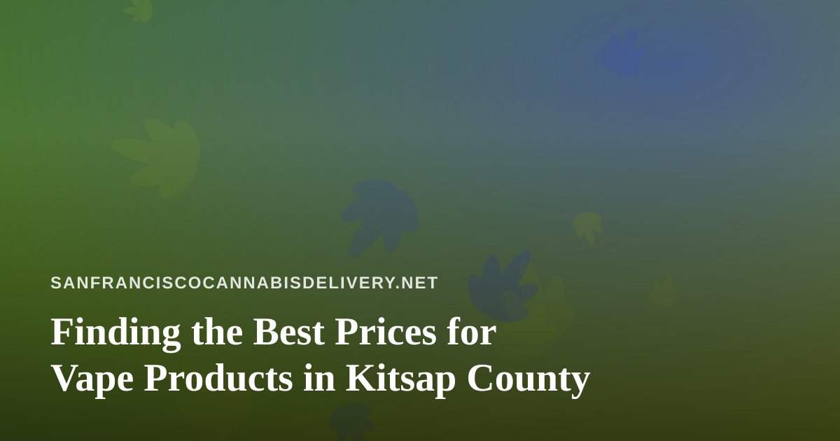 Finding the Best Prices for Vape Products in Kitsap County
