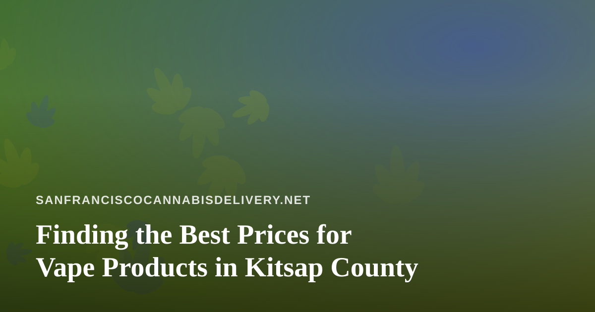 Finding the Best Prices for Vape Products in Kitsap County