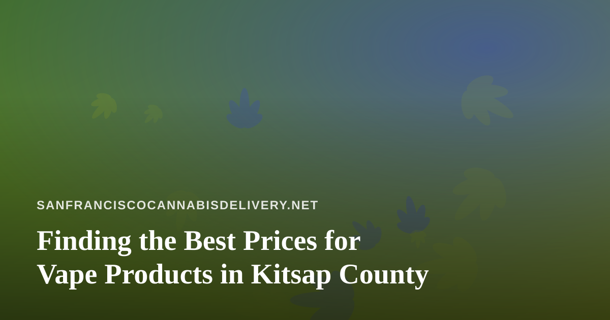 Finding the Best Prices for Vape Products in Kitsap County