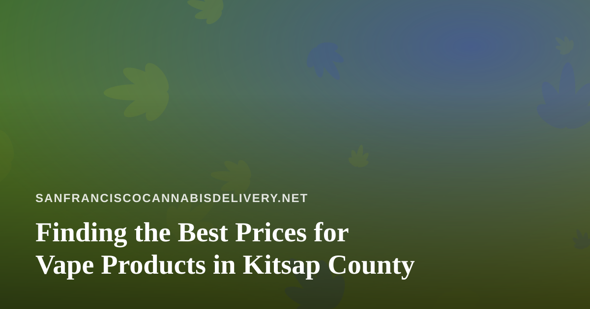 Finding the Best Prices for Vape Products in Kitsap County